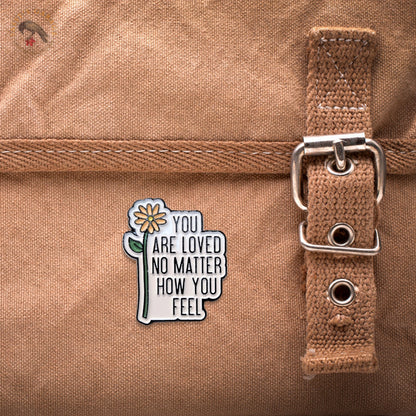 You Are Loved No Matter How You Feel | Collectible Pin