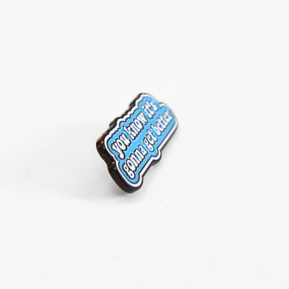 You Know It's Gonna Get Better | Collectible Pin