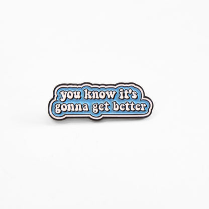 You Know It's Gonna Get Better | Collectible Pin
