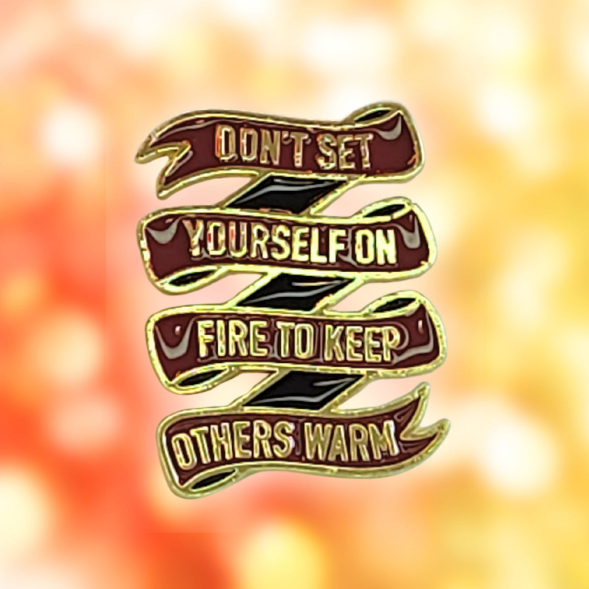 Don't Set Yourself On Fire to Keep Others Warm | Collectible Pin - Products Added