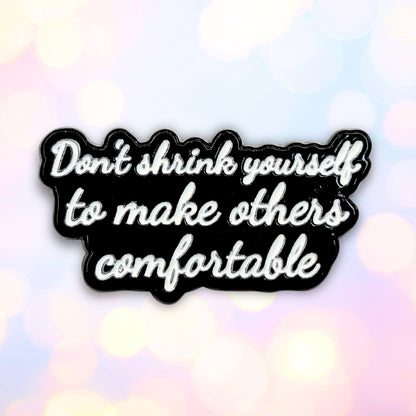 Don't Shrink Yourself To Make Others Comfortable | Collectible Pin - Products Added