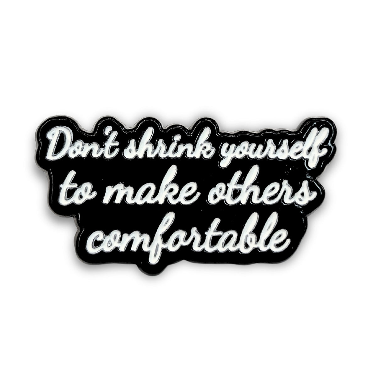 Don't Shrink Yourself To Make Others Comfortable | Collectible Pin - Products Added