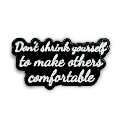 Don't Shrink Yourself To Make Others Comfortable | Collectible Pin - Products Added