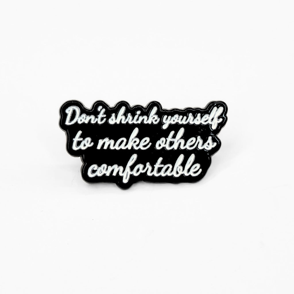 Don't Shrink Yourself To Make Others Comfortable | Collectible Pin - Products Added