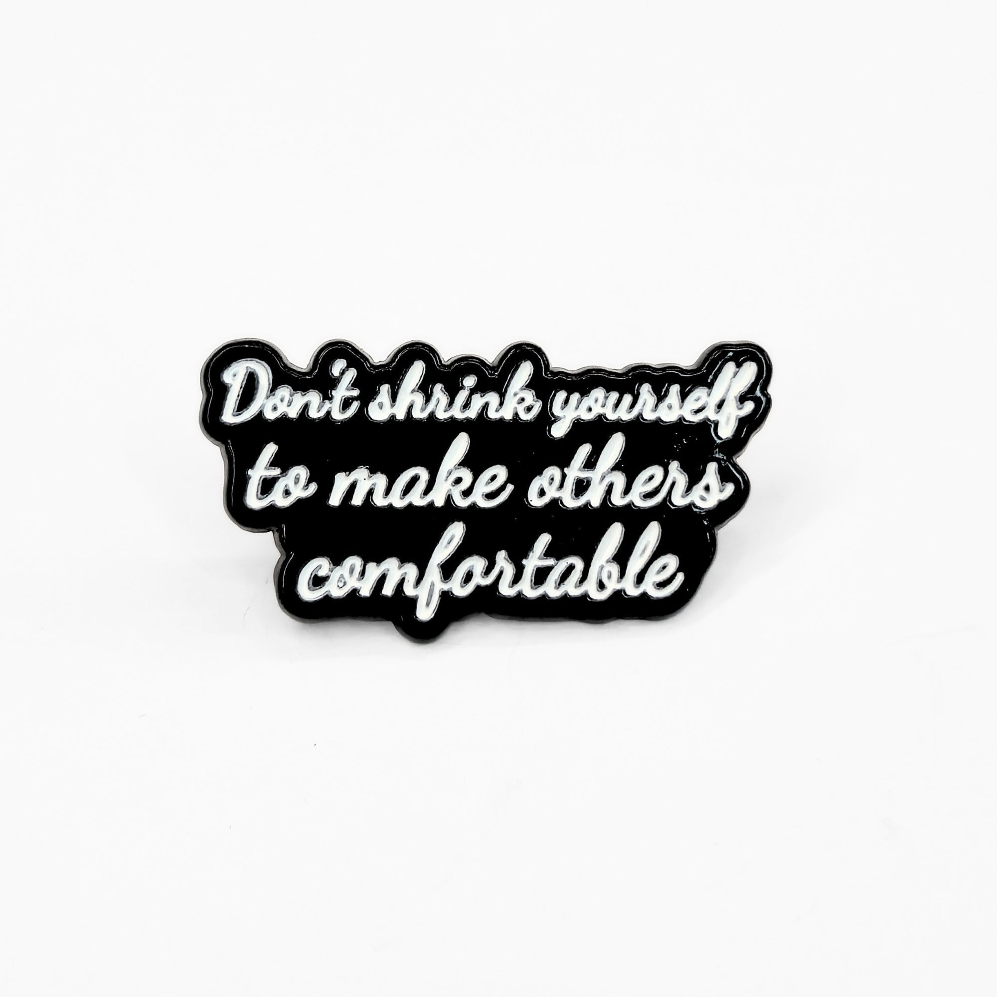 Don't Shrink Yourself To Make Others Comfortable | Collectible Pin - Products Added