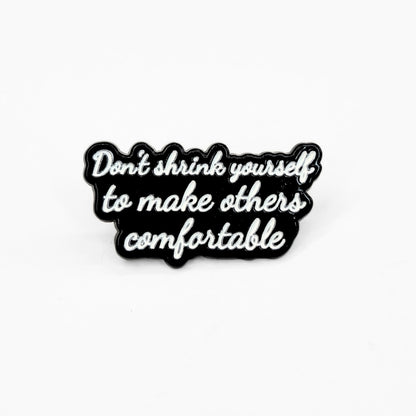 Don't Shrink Yourself To Make Others Comfortable | Collectible Pin - Products Added