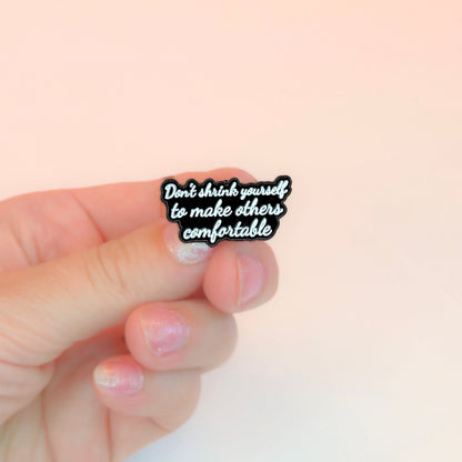 Don't Shrink Yourself To Make Others Comfortable | Collectible Pin - Products Added