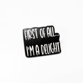 First Of All I'm a Delight | Collectible Pin - Products Added