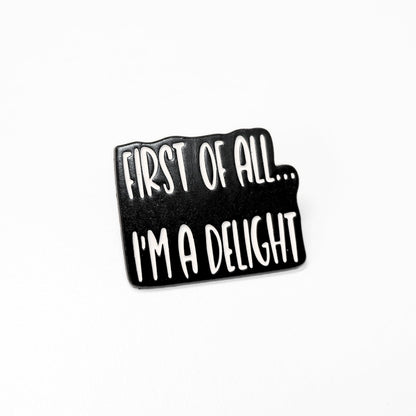 First Of All I'm a Delight | Collectible Pin - Products Added