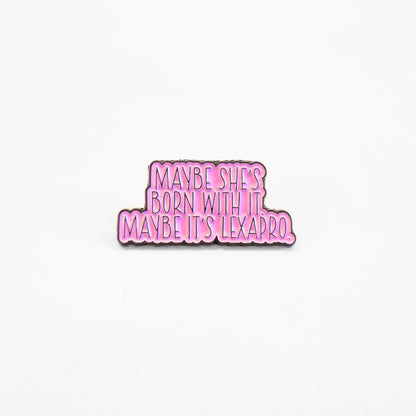 Maybe She's Born With It Maybe It's Lexapro | Collectible Pin - Products Added
