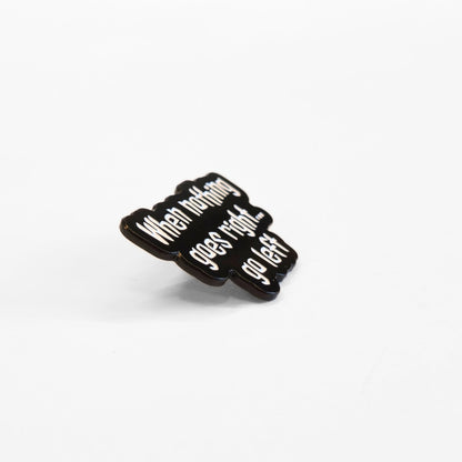 When Nothing Goes Right... Go Left | Collectible Pin - Products Added