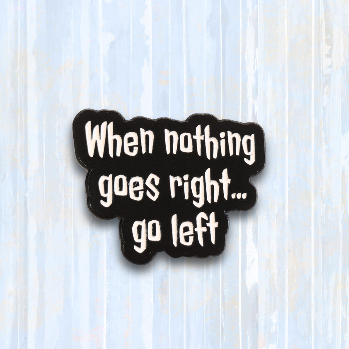 When Nothing Goes Right... Go Left | Collectible Pin - Products Added