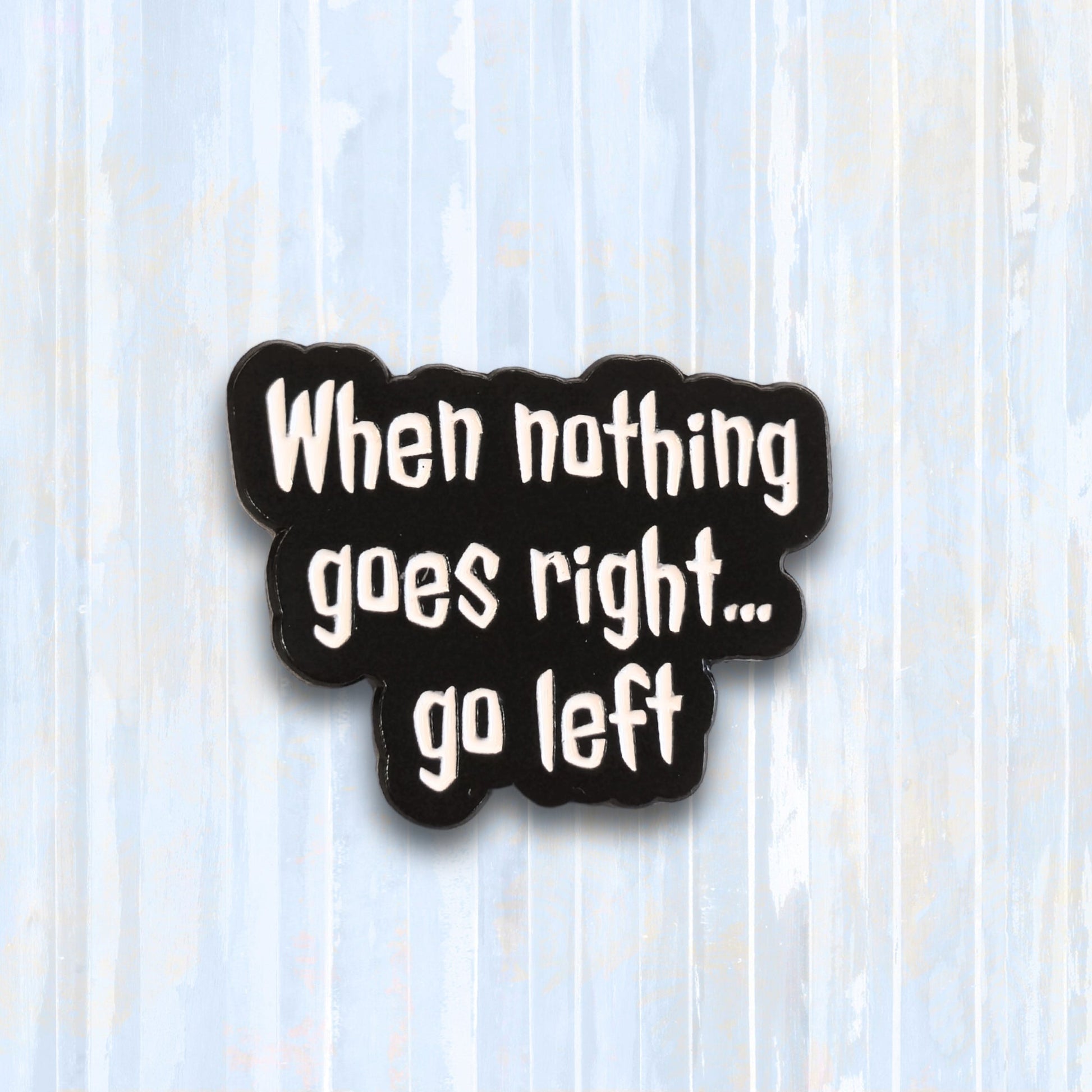 When Nothing Goes Right... Go Left | Collectible Pin - Products Added