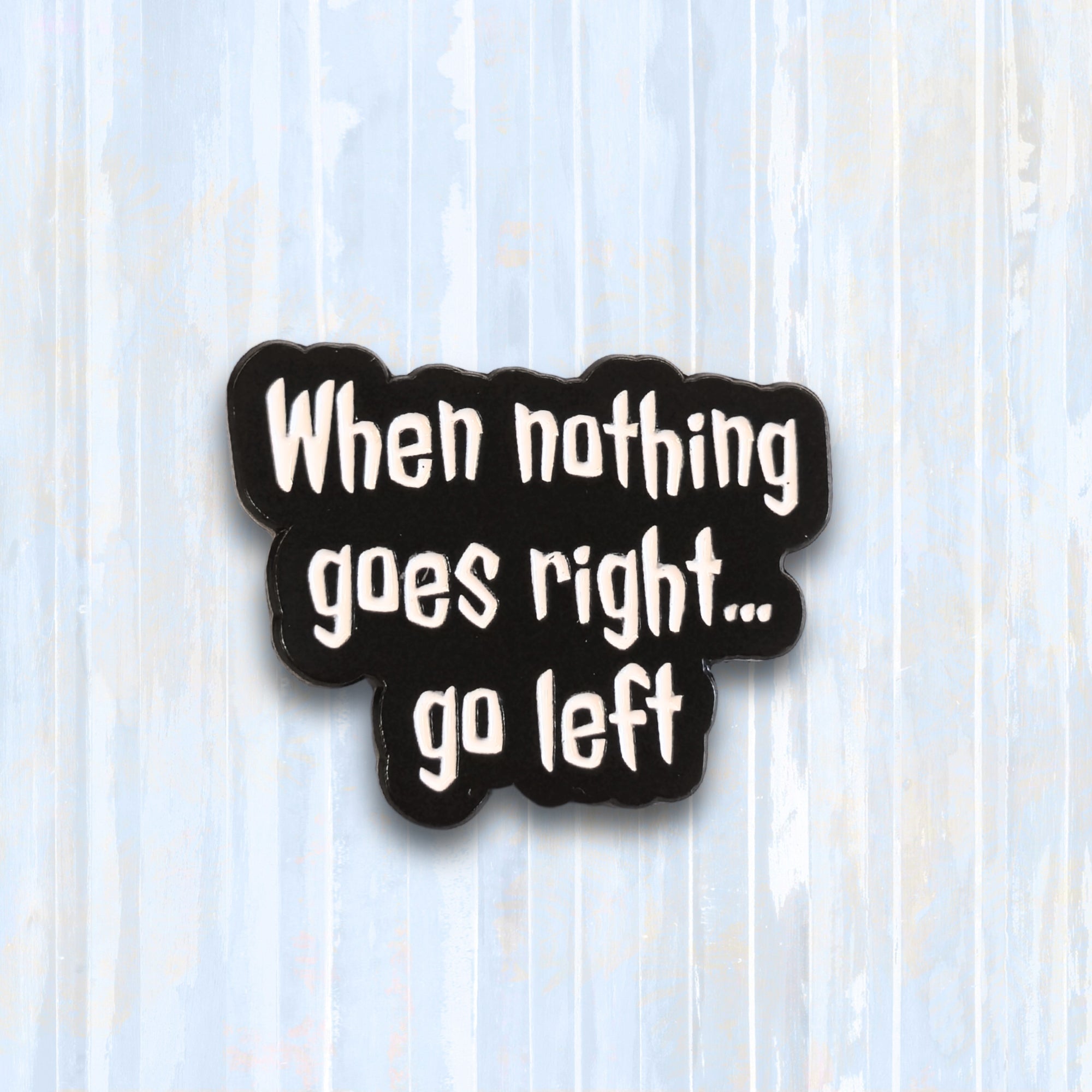 When Nothing Goes Right... Go Left | Collectible Pin - Products Added