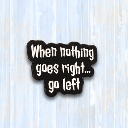 When Nothing Goes Right... Go Left | Collectible Pin - Products Added