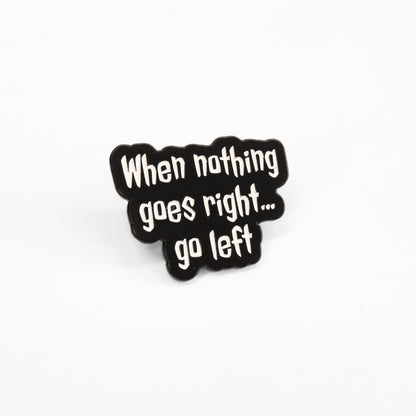 When Nothing Goes Right... Go Left | Collectible Pin - Products Added