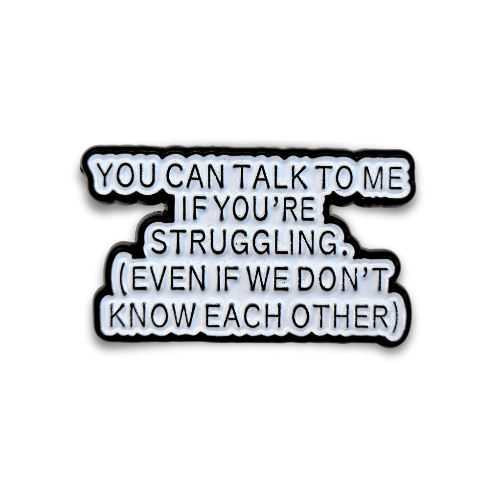 You Can Talk To Me If You're Struggling | Collectible Pin - Products Added