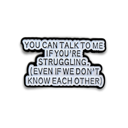 You Can Talk To Me If You're Struggling | Collectible Pin - Products Added