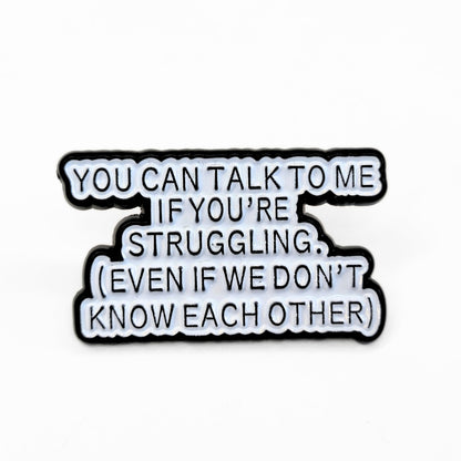 You Can Talk To Me If You're Struggling | Collectible Pin - Products Added